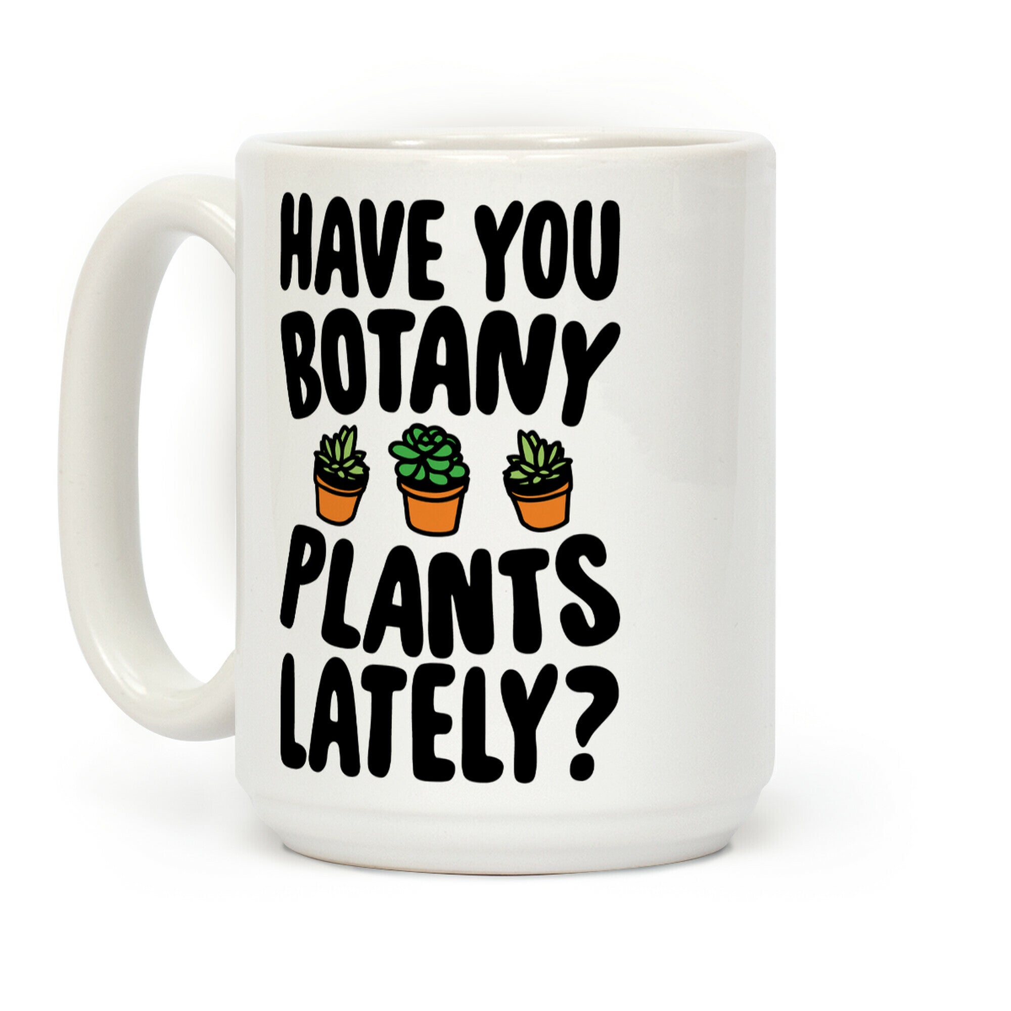 Have You Botany Plants Lately Coffee Mug
